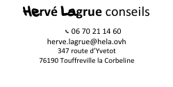Zone de Texte: Hervé Lagrue conseils
  06 70 21 14 60
herve.lagrue@hela.ovh
347 route d’Yvetot
76190 Touffreville la Corbeline

